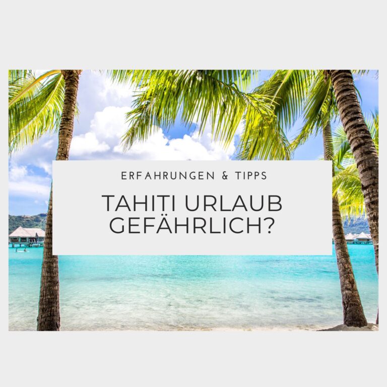 Ist ein Tahiti Urlaub gefährlich - Erfahrungen & Tipps